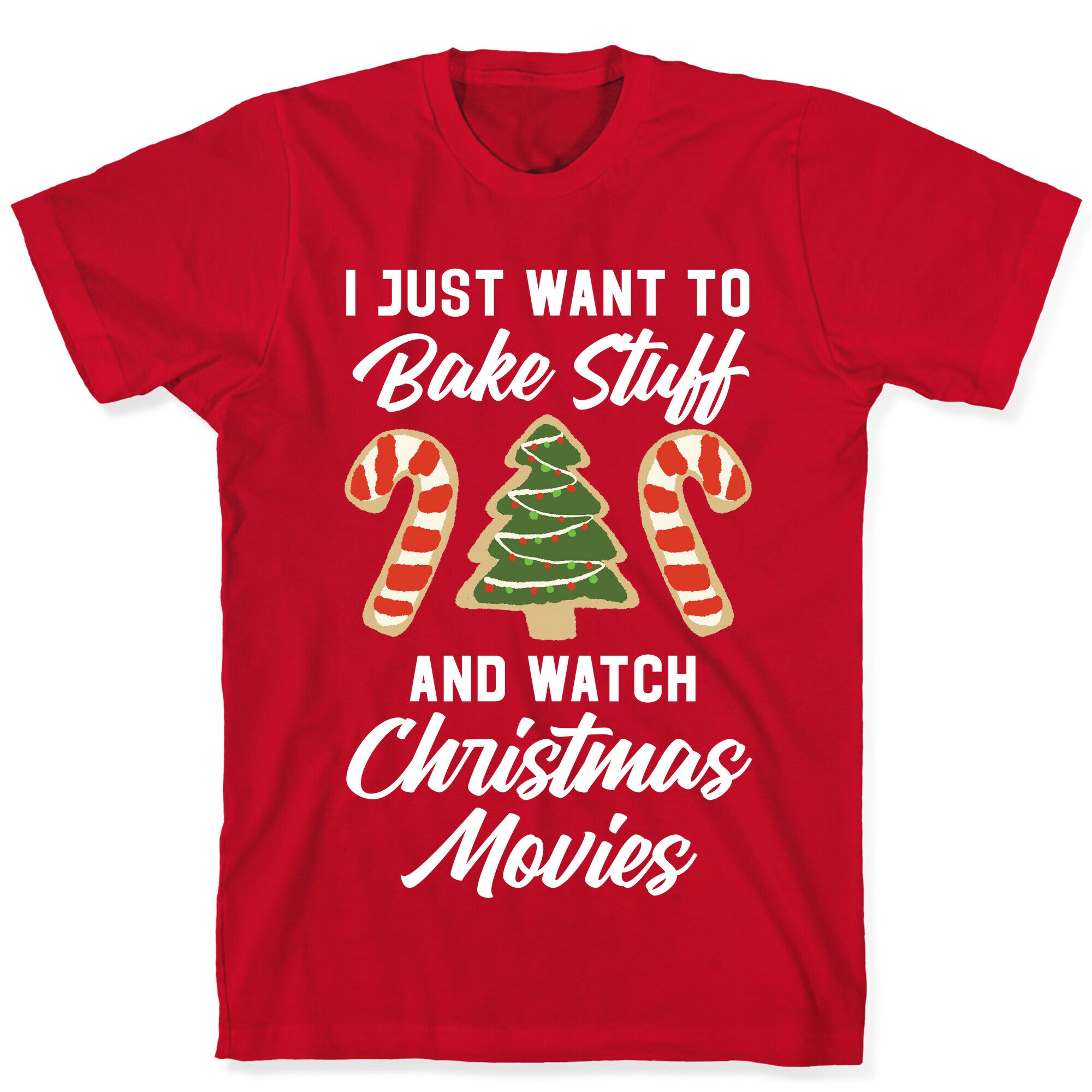 I Just Want to Bake Stuff and Watch Christmas Movies T-Shirt